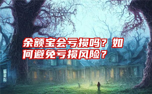 余额宝会亏损吗？如何避免亏损风险？