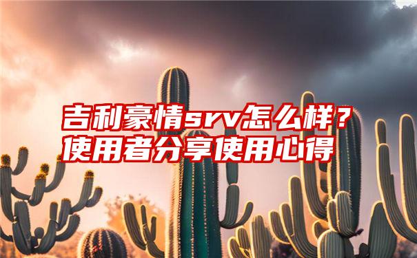 吉利豪情srv怎么样？使用者分享使用心得