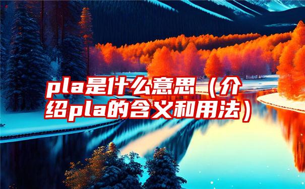 pla是什么意思（介绍pla的含义和用法）