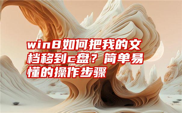 win8如何把我的文档移到c盘？简单易懂的操作步骤