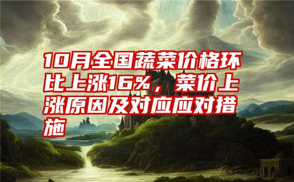 10月全国蔬菜价格环比上涨16%，菜价上涨原因及对应应对措施