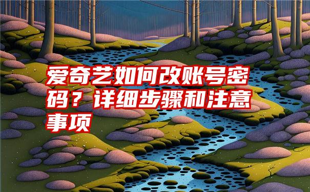 爱奇艺如何改账号密码？详细步骤和注意事项