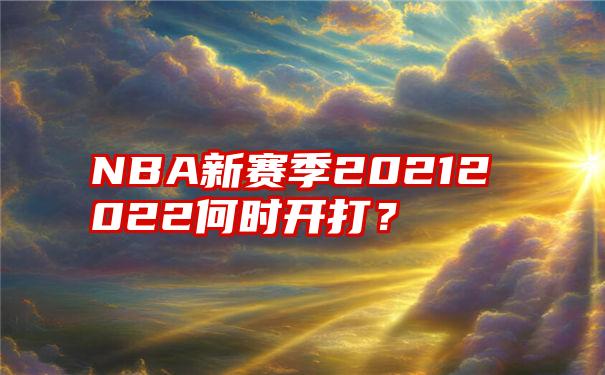 NBA新赛季20212022何时开打？