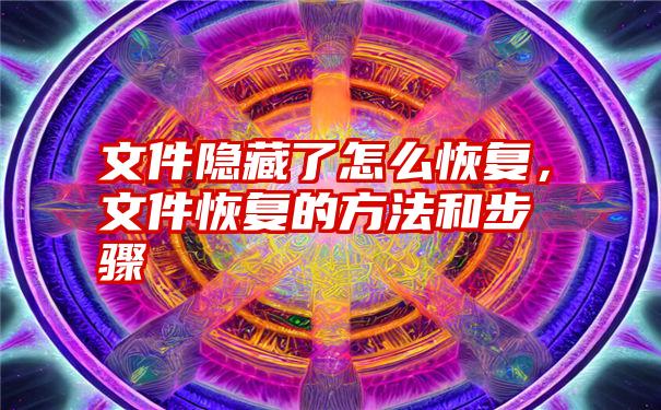 文件隐藏了怎么恢复，文件恢复的方法和步骤