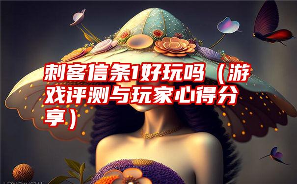 刺客信条1好玩吗（游戏评测与玩家心得分享）