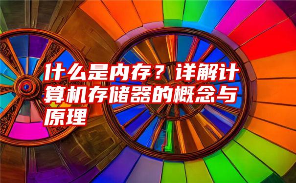 什么是内存？详解计算机存储器的概念与原理