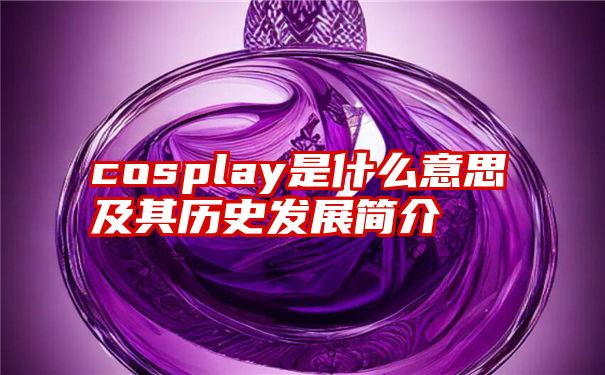 cosplay是什么意思及其历史发展简介