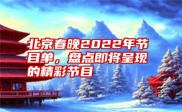 北京春晚2022年节目单，盘点即将呈现的精彩节目