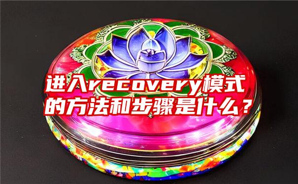 进入recovery模式的方法和步骤是什么？