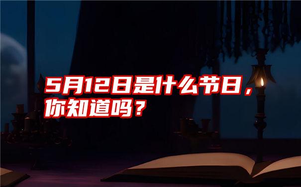 5月12日是什么节日，你知道吗？