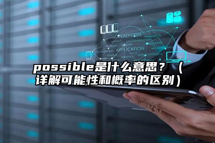 possible是什么意思？（详解可能性和概率的区别）