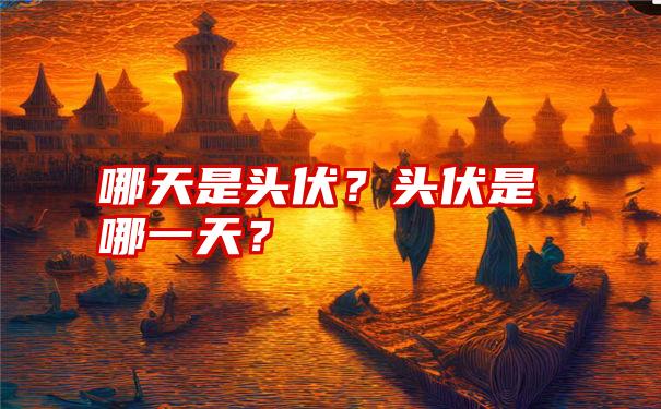 哪天是头伏？头伏是哪一天？