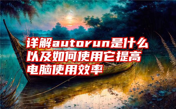 详解autorun是什么以及如何使用它提高电脑使用效率