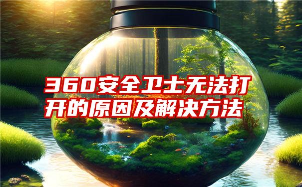 360安全卫士无法打开的原因及解决方法