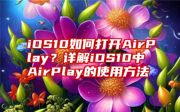 iOS10如何打开AirPlay？详解iOS10中AirPlay的使用方法