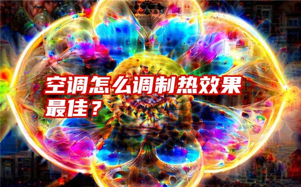 空调怎么调制热效果最佳？