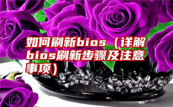 如何刷新bios（详解bios刷新步骤及注意事项）