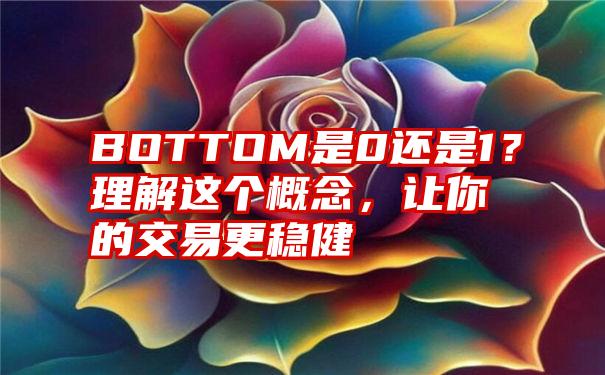 BOTTOM是0还是1？理解这个概念，让你的交易更稳健