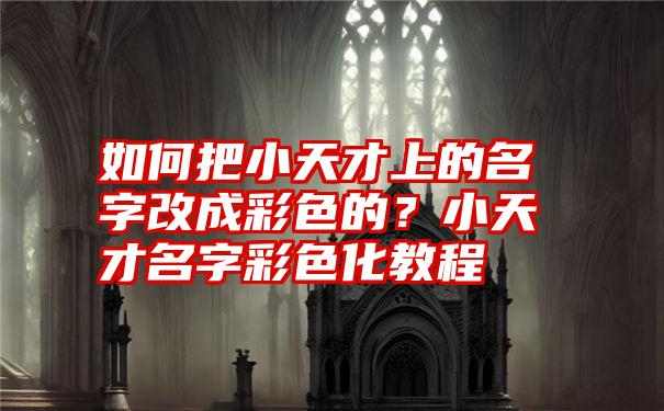 如何把小天才上的名字改成彩色的？小天才名字彩色化教程