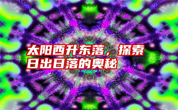 太阳西升东落，探索日出日落的奥秘