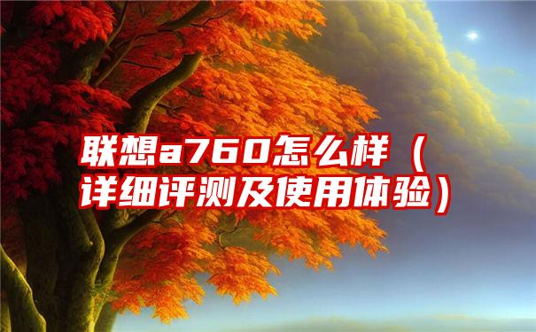 联想a760怎么样（详细评测及使用体验）