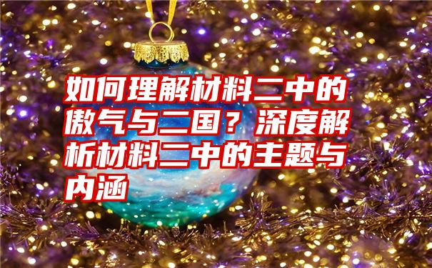 如何理解材料二中的傲气与二国？深度解析材料二中的主题与内涵