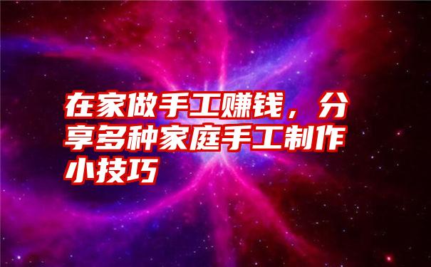 在家做手工赚钱，分享多种家庭手工制作小技巧