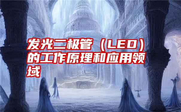 发光二极管（LED）的工作原理和应用领域