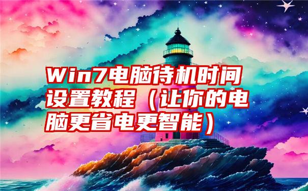 Win7电脑待机时间设置教程（让你的电脑更省电更智能）