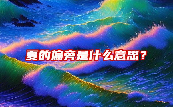 夏的偏旁是什么意思？