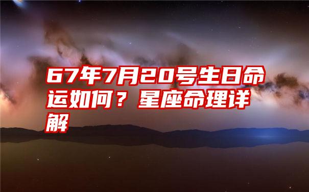 67年7月20号生日命运如何？星座命理详解