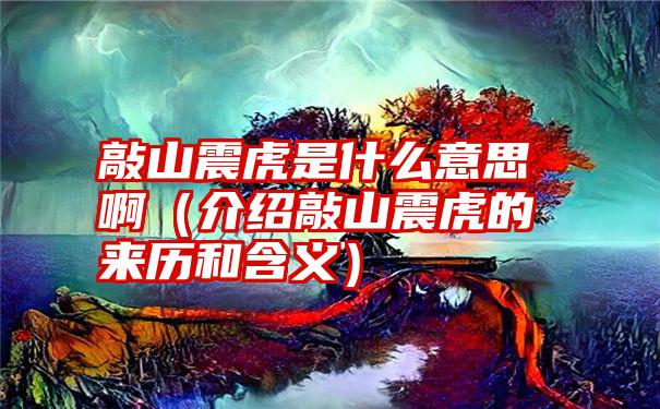 敲山震虎是什么意思啊（介绍敲山震虎的来历和含义）