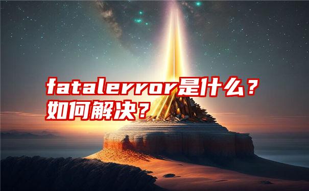 fatalerror是什么？如何解决？