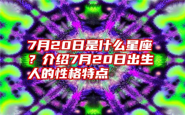 7月20日是什么星座？介绍7月20日出生人的性格特点