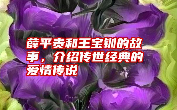 薛平贵和王宝钏的故事，介绍传世经典的爱情传说