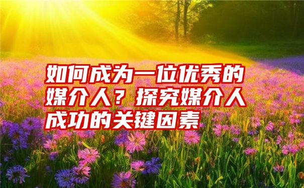 如何成为一位优秀的媒介人？探究媒介人成功的关键因素