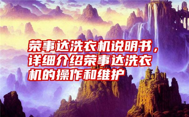 荣事达洗衣机说明书，详细介绍荣事达洗衣机的操作和维护