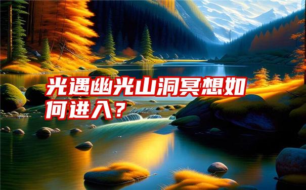 光遇幽光山洞冥想如何进入？