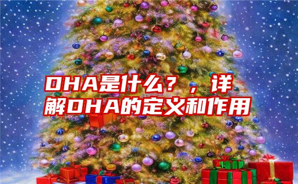 DHA是什么？，详解DHA的定义和作用