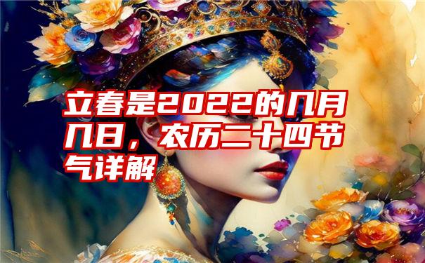 立春是2022的几月几日，农历二十四节气详解