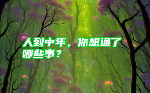 人到中年，你想通了哪些事？