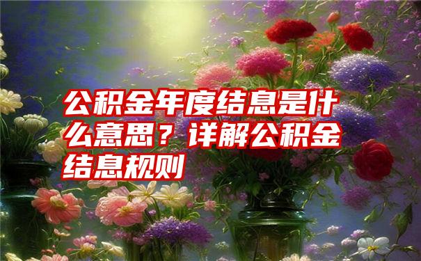 公积金年度结息是什么意思？详解公积金结息规则