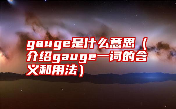 gauge是什么意思（介绍gauge一词的含义和用法）