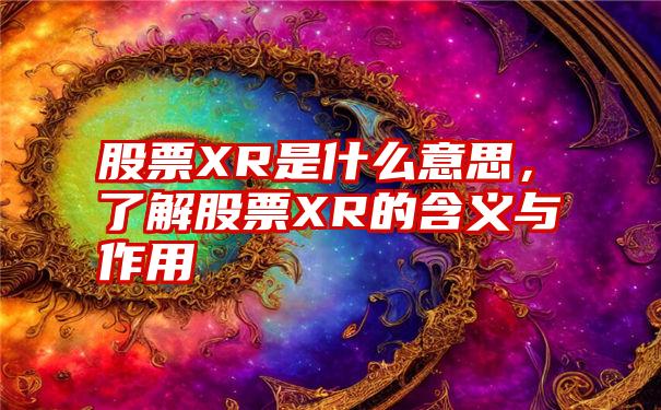 股票XR是什么意思，了解股票XR的含义与作用