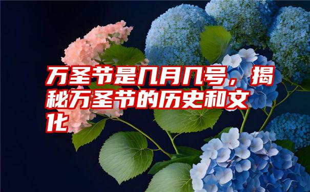 万圣节是几月几号，揭秘万圣节的历史和文化