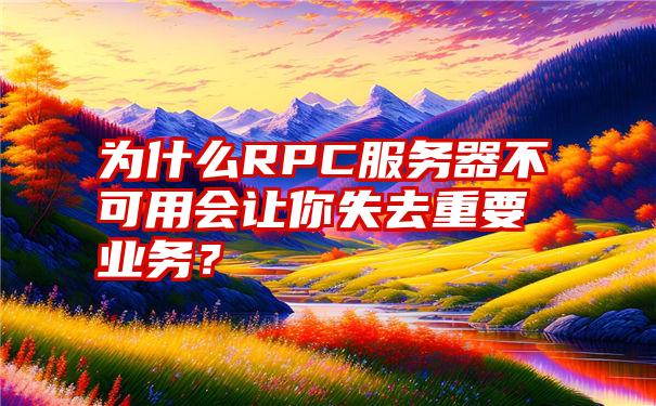 为什么RPC服务器不可用会让你失去重要业务？