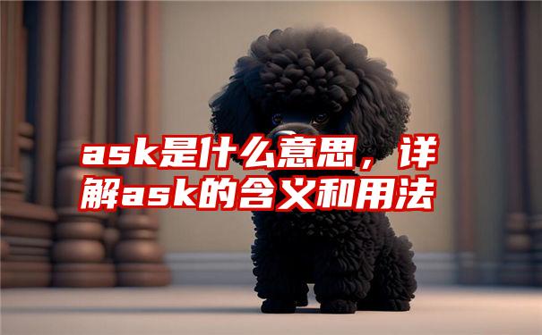 ask是什么意思，详解ask的含义和用法