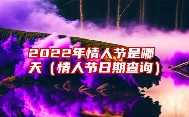 2022年情人节是哪天（情人节日期查询）