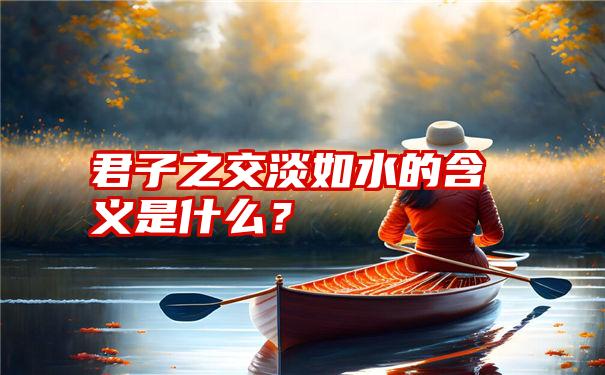 君子之交淡如水的含义是什么？