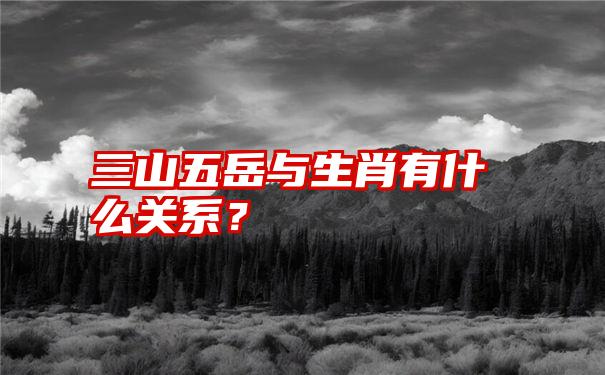 三山五岳与生肖有什么关系？